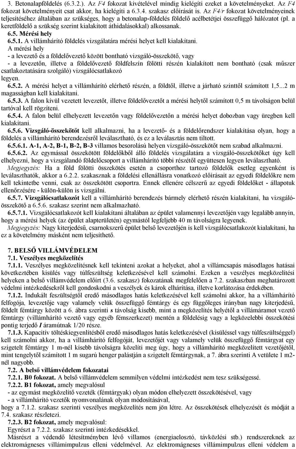 a keretföldelő a szükség szerint kialakított áthidalásokkal) alkossanak. 6.5. Mérési hely 6.5.1. A villámhárító földelés vizsgálatára mérési helyet kell kialakítani.