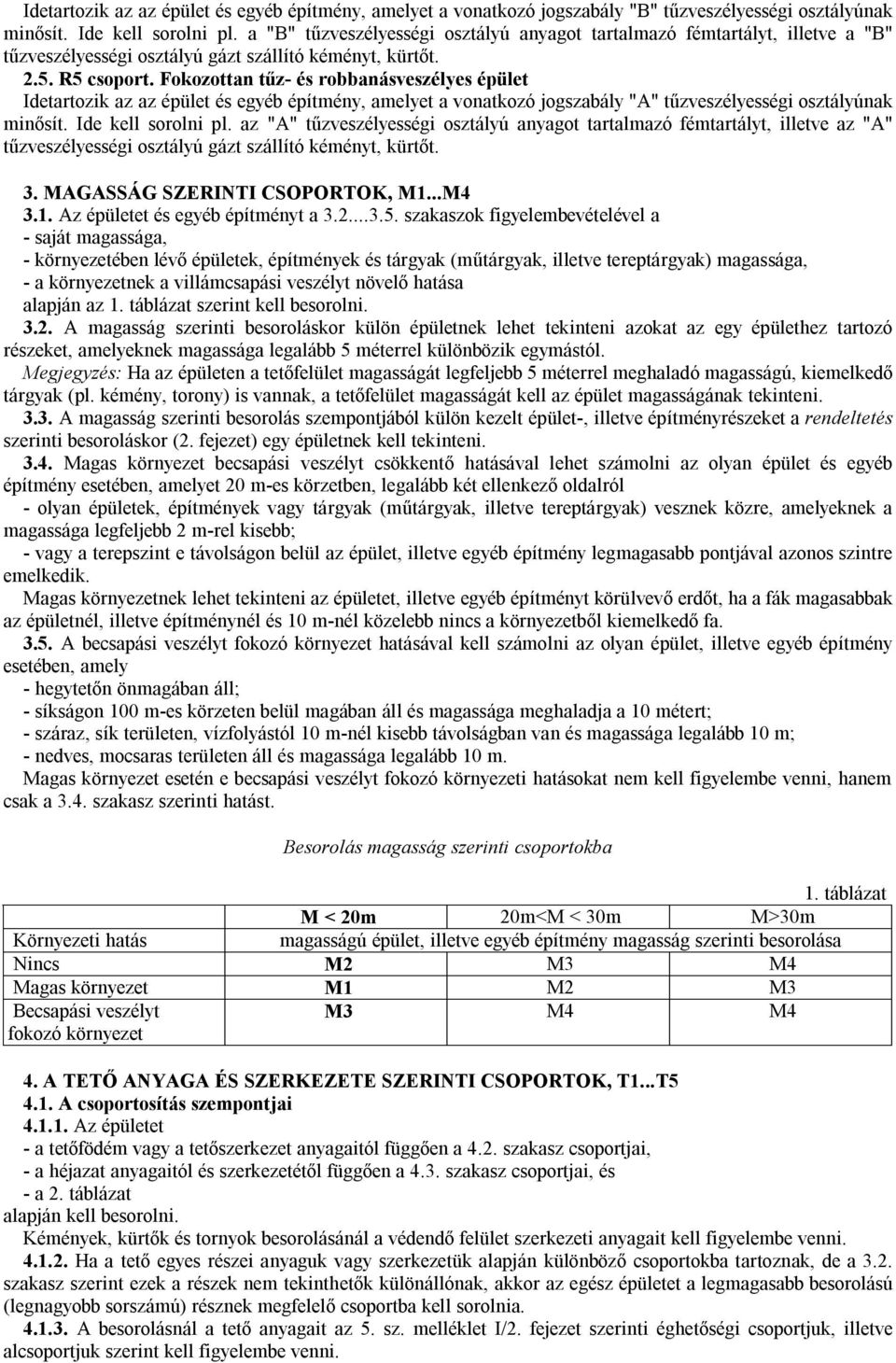 Fokozottan tűz- és robbanásveszélyes épület Idetartozik az az épület és egyéb építmény, amelyet a vonatkozó jogszabály "A" tűzveszélyességi osztályúnak minősít. Ide kell sorolni pl.