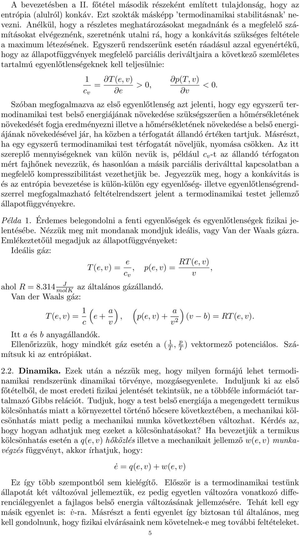 Egyszerű rendszerünk esetén ráadásul azzal egyenértékű, hogy az állapotfüggvények megfelelő parciális deriváltjaira a következő szemléletes tartalmú egyenlőtlenségeknek kell teljesülnie: 1 T (e, v) =