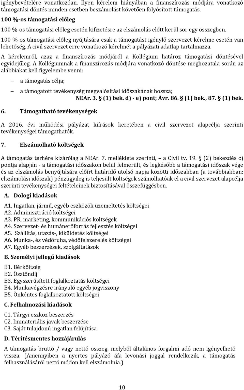 100 %-os támogatási előleg nyújtására csak a támogatást igénylő szervezet kérelme esetén van lehetőség. A civil szervezet erre vonatkozó kérelmét a pályázati adatlap tartalmazza.