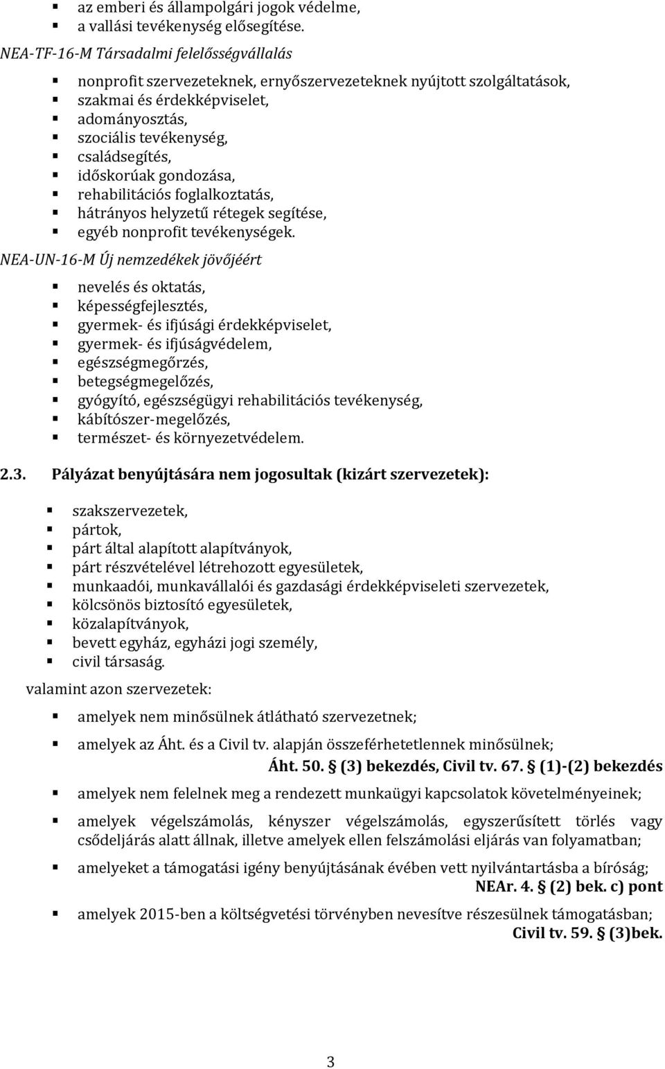 időskorúak gondozása, rehabilitációs foglalkoztatás, hátrányos helyzetű rétegek segítése, egyéb nonprofit tevékenységek.