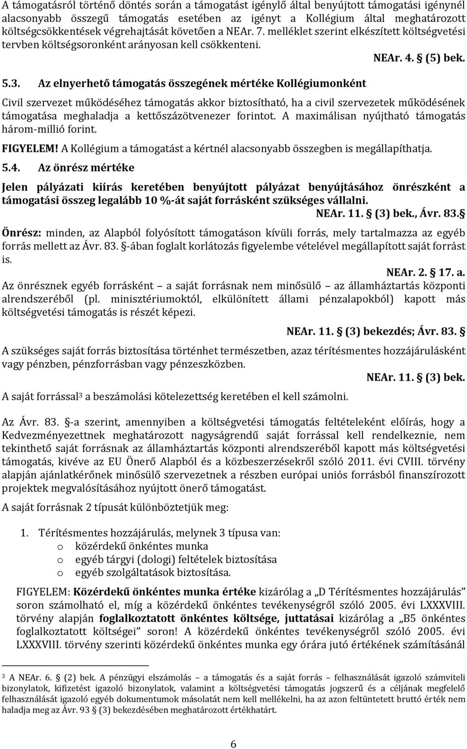 Az elnyerhető támogatás összegének mértéke Kollégiumonként Civil szervezet működéséhez támogatás akkor biztosítható, ha a civil szervezetek működésének támogatása meghaladja a kettőszázötvenezer