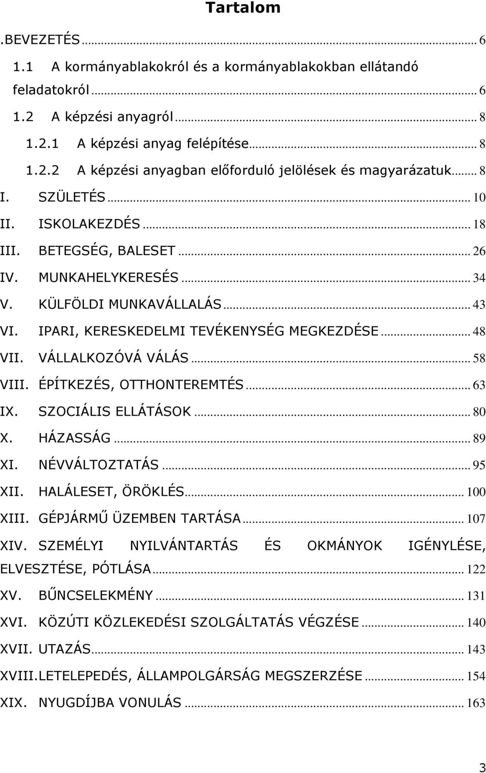 VÁLLALKOZÓVÁ VÁLÁS... 58 VIII. ÉPÍTKEZÉS, OTTHONTEREMTÉS... 63 IX. SZOCIÁLIS ELLÁTÁSOK... 80 X. HÁZASSÁG... 89 XI. NÉVVÁLTOZTATÁS... 95 XII. HALÁLESET, ÖRÖKLÉS... 100 XIII. GÉPJÁRMŰ ÜZEMBEN TARTÁSA.