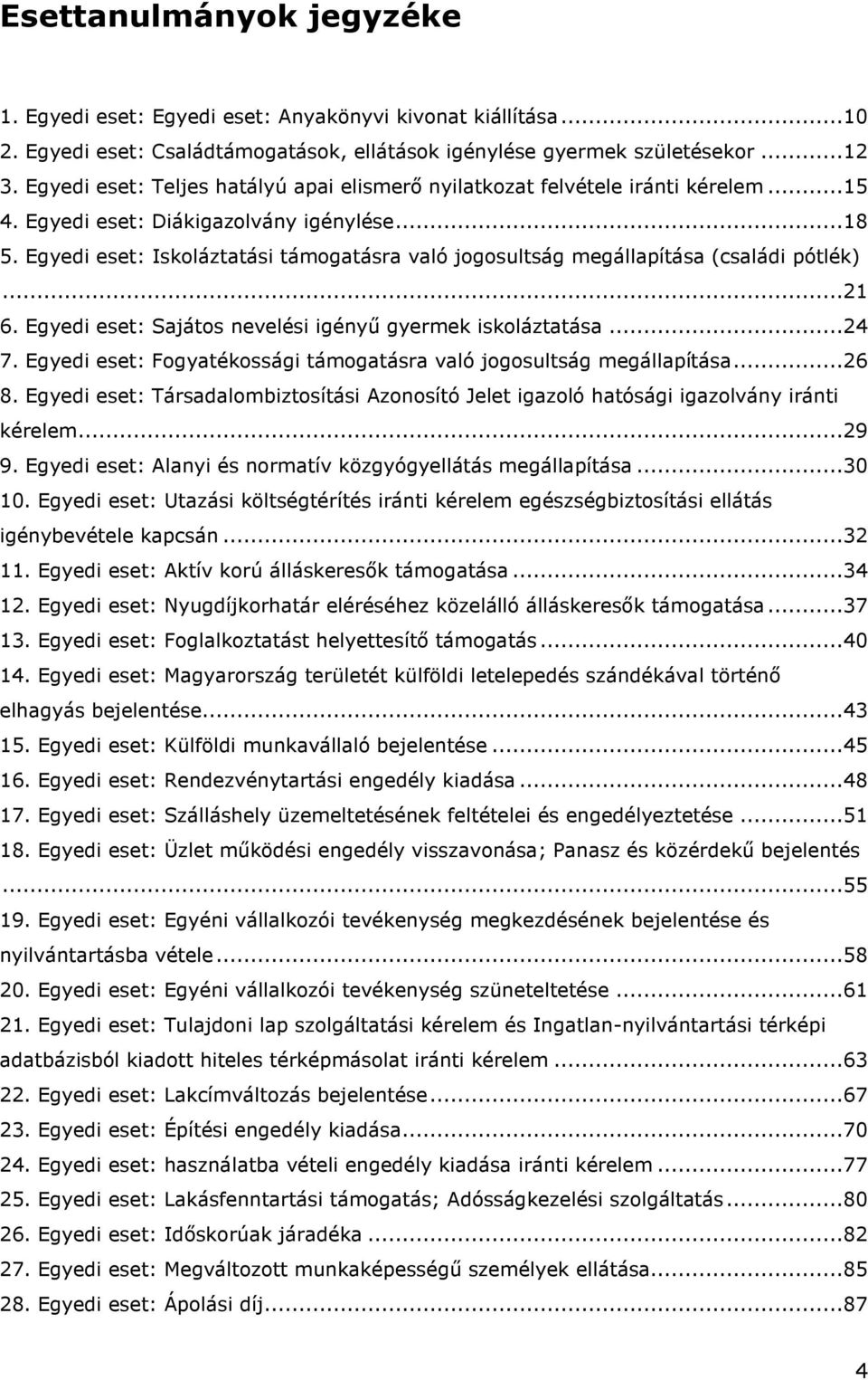 Egyedi eset: Iskoláztatási támogatásra való jogosultság megállapítása (családi pótlék)...21 6. Egyedi eset: Sajátos nevelési igényű gyermek iskoláztatása...24 7.