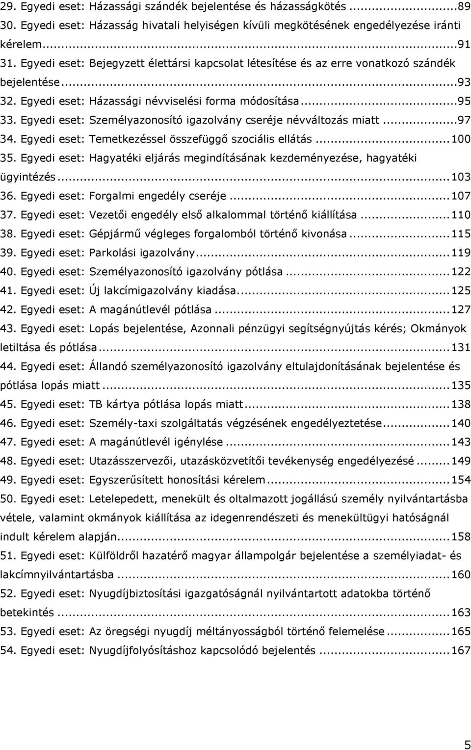 Egyedi eset: Személyazonosító igazolvány cseréje névváltozás miatt...97 34. Egyedi eset: Temetkezéssel összefüggő szociális ellátás... 100 35.