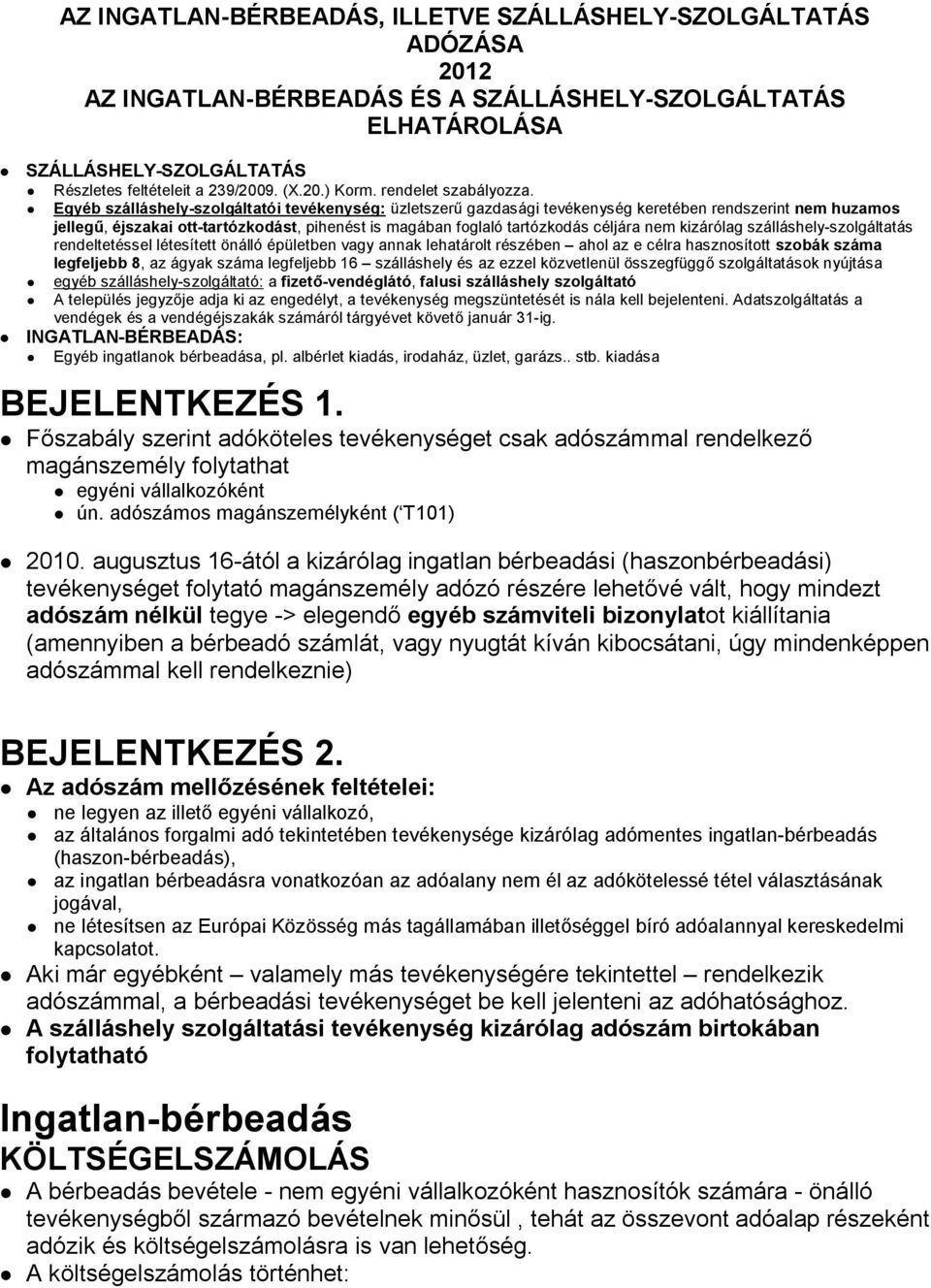 Egyéb szálláshely-szolgáltatói tevékenység: üzletszerű gazdasági tevékenység keretében rendszerint nem huzamos jellegű, éjszakai ott-tartózkodást, pihenést is magában foglaló tartózkodás céljára nem