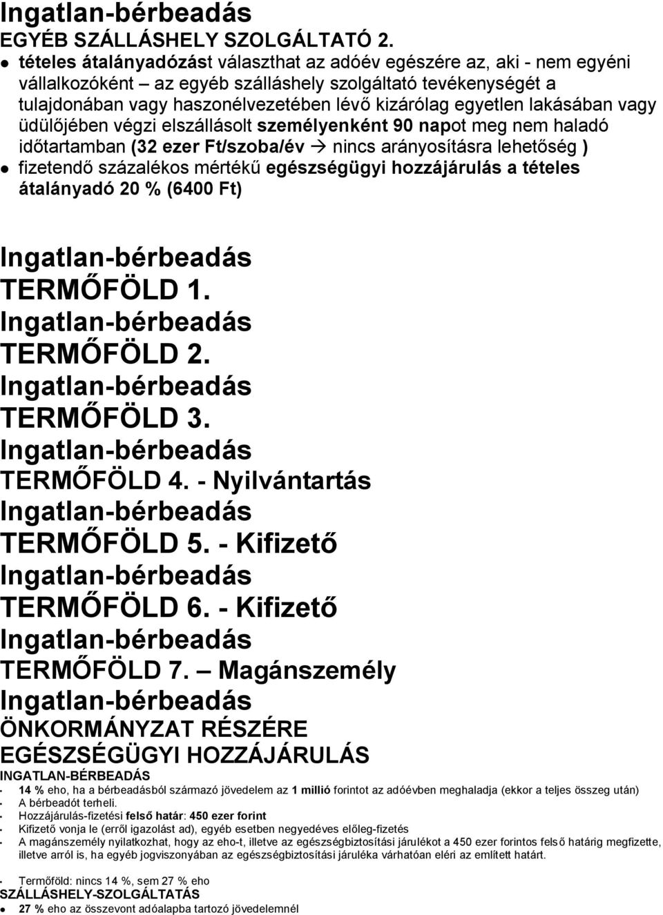 lakásában vagy üdülőjében végzi elszállásolt személyenként 90 napot meg nem haladó időtartamban (32 ezer Ft/szoba/év à nincs arányosításra lehetőség ) fizetendő százalékos mértékű egészségügyi