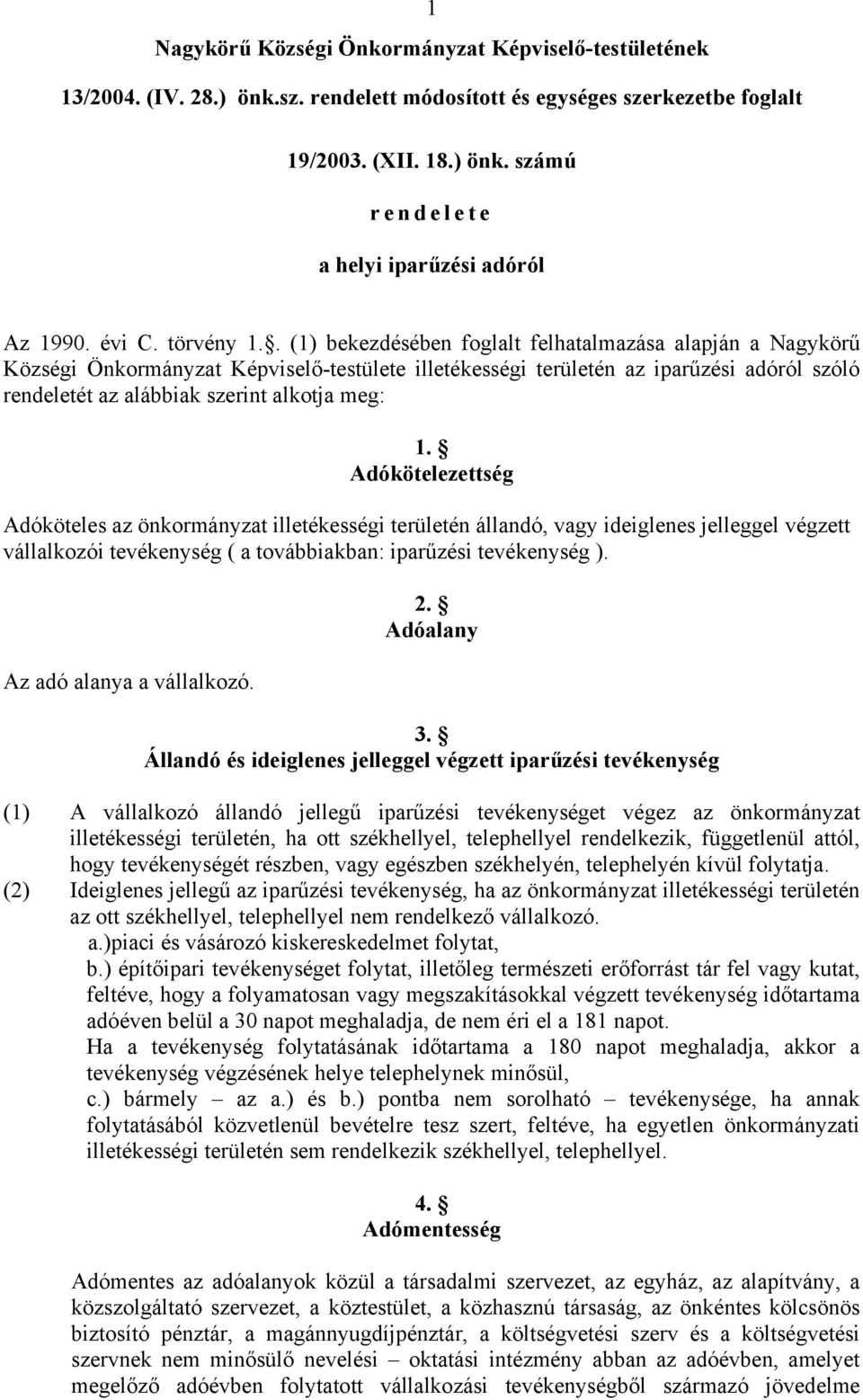 . (1) bekezdésében foglalt felhatalmazása alapján a Nagykörű Községi Önkormányzat Képviselő-testülete illetékességi területén az iparűzési adóról szóló rendeletét az alábbiak szerint alkotja meg: 1.