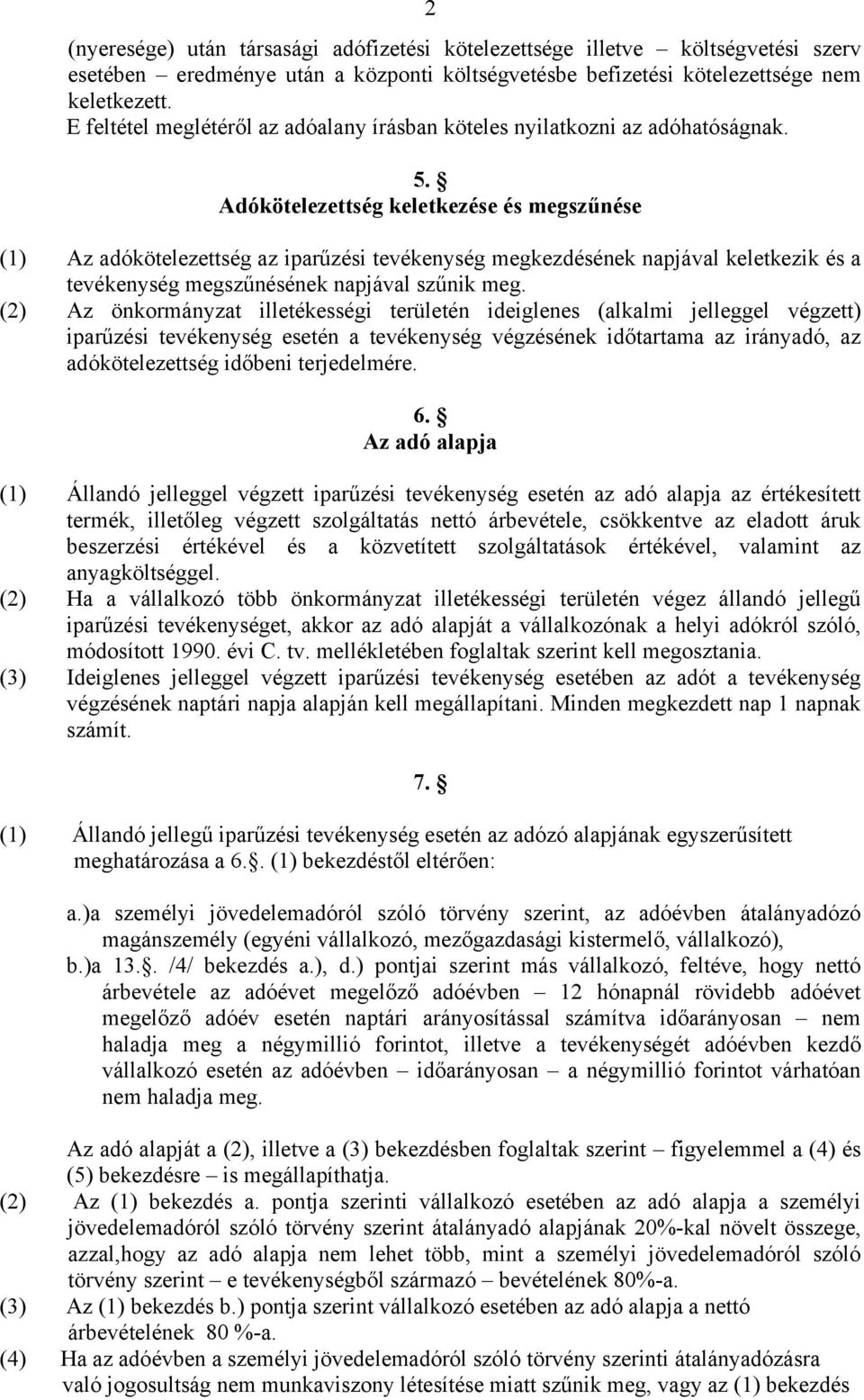 Adókötelezettség keletkezése és megszűnése (1) Az adókötelezettség az iparűzési tevékenység megkezdésének napjával keletkezik és a tevékenység megszűnésének napjával szűnik meg.