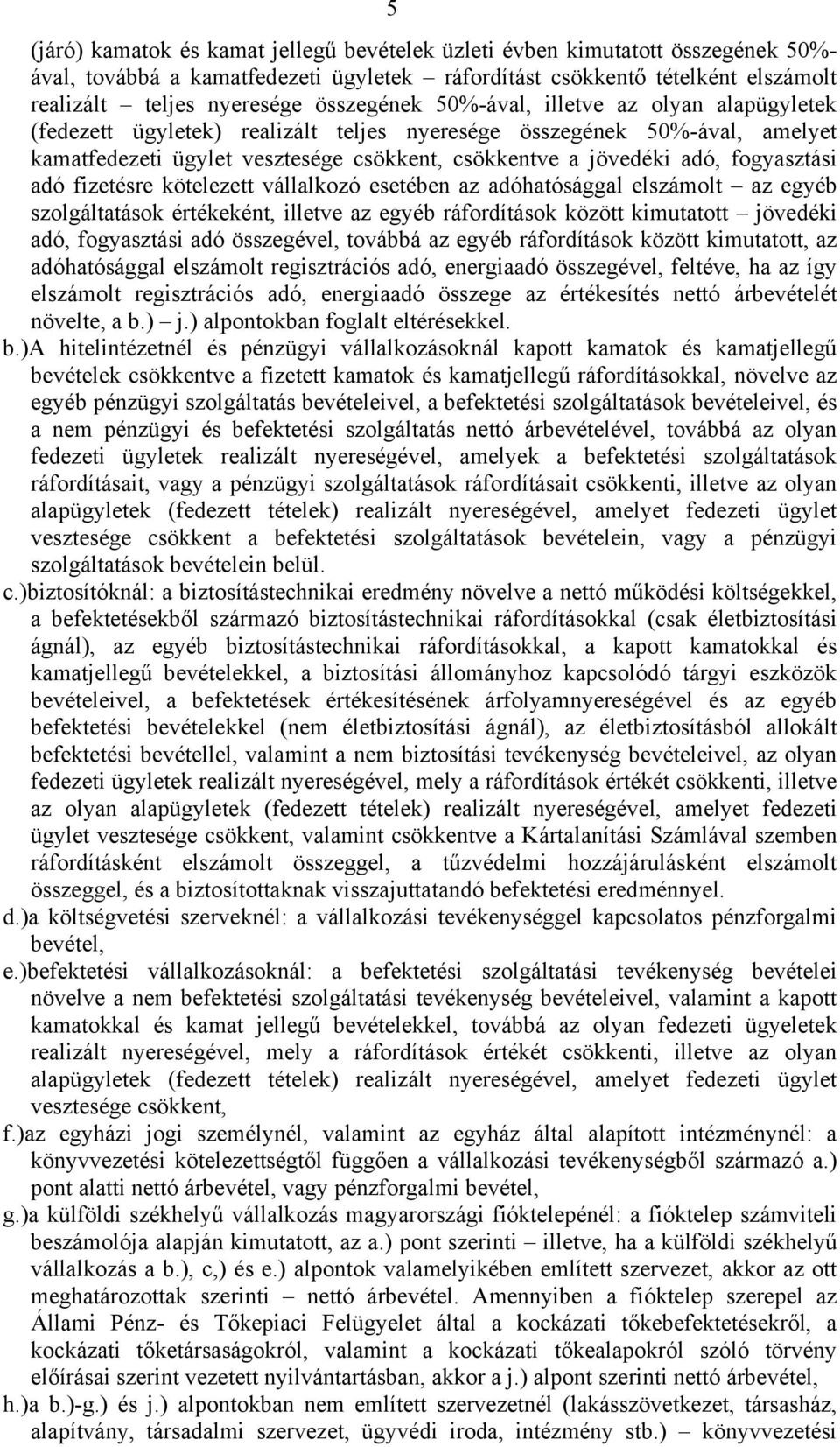 fogyasztási adó fizetésre kötelezett vállalkozó esetében az adóhatósággal elszámolt az egyéb szolgáltatások értékeként, illetve az egyéb ráfordítások között kimutatott jövedéki adó, fogyasztási adó