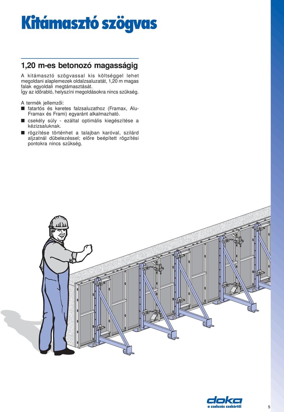 A termék jellemzői: fatartós és keretes falzsaluzathoz (Framax, Alu- Framax és Frami) egyaránt alkalmazható.