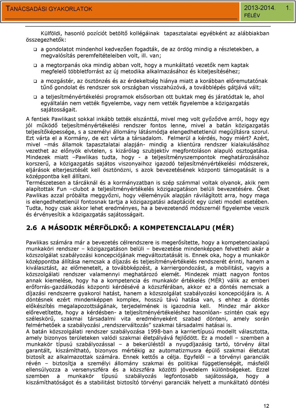 van; a megtorpanás oka mindig abban volt, hogy a munkáltató vezetők nem kaptak megfelelő többletforrást az új metodika alkalmazásához és kiteljesítéséhez; a mozgástér, az ösztönzés és az érdekeltség