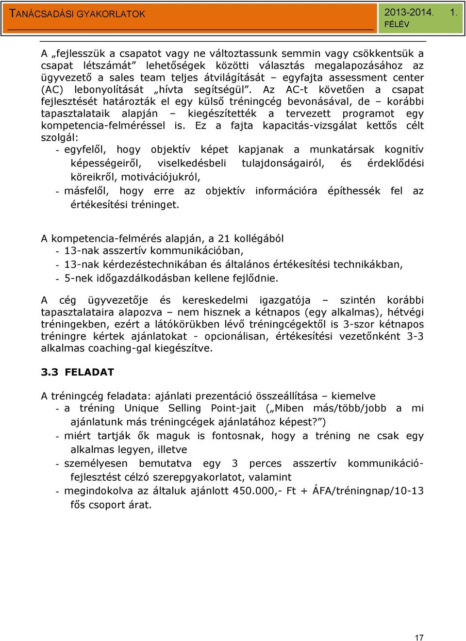 Az AC-t követően a csapat fejlesztését határozták el egy külső tréningcég bevonásával, de korábbi tapasztalataik alapján kiegészítették a tervezett programot egy kompetencia-felméréssel is.