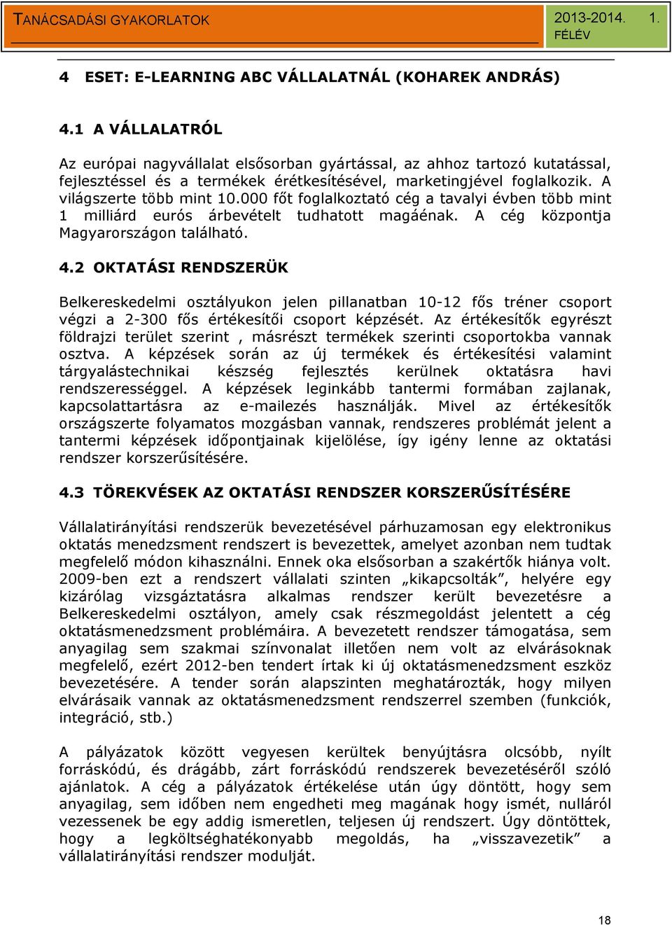 000 főt foglalkoztató cég a tavalyi évben több mint 1 milliárd eurós árbevételt tudhatott magáénak. A cég központja Magyarországon található. 4.