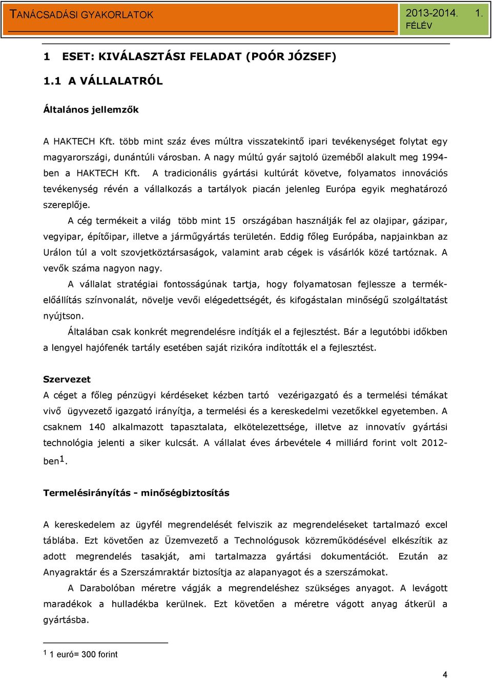 A tradicionális gyártási kultúrát követve, folyamatos innovációs tevékenység révén a vállalkozás a tartályok piacán jelenleg Európa egyik meghatározó szereplője.