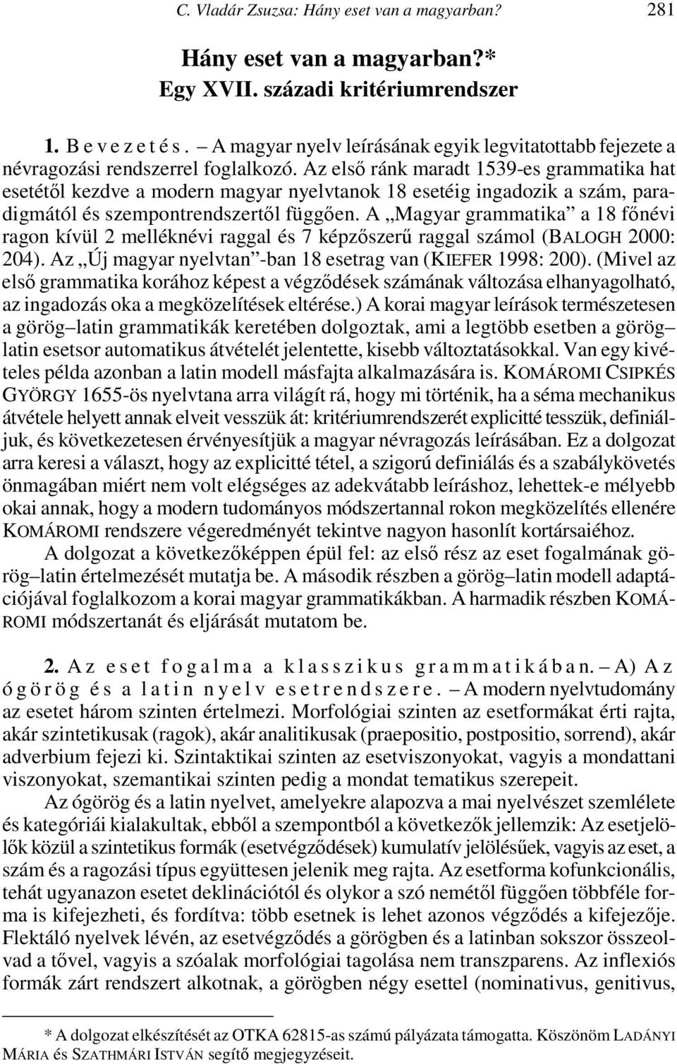 Az elsı ránk maradt 1539-es grammatika hat esetétıl kezdve a modern magyar nyelvtanok 18 esetéig ingadozik a szám, paradigmától és szempontrendszertıl függıen.