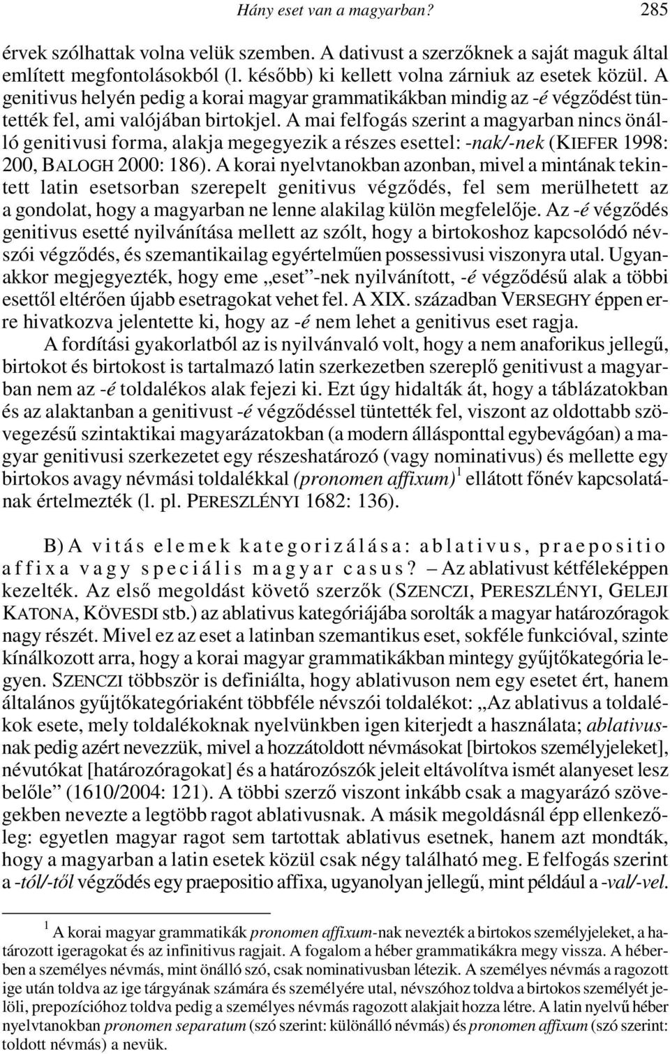 A mai felfogás szerint a magyarban nincs önálló genitivusi forma, alakja megegyezik a részes esettel: -nak/-nek (KIEFER 1998: 200, BALOGH 2000: 186).