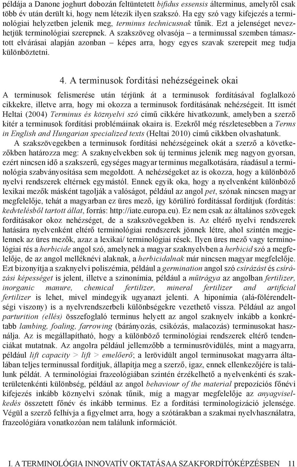 A szakszöveg olvasója a terminussal szemben támasztott elvárásai alapján azonban képes arra, hogy egyes szavak szerepeit meg tudja különböztetni. 4.