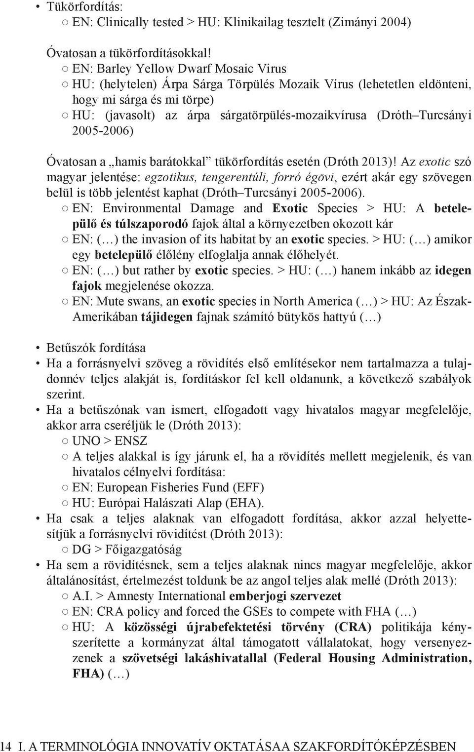 Turcsányi 2005-2006) Óvatosan a hamis barátokkal tükörfordítás esetén (Dróth 2013)!