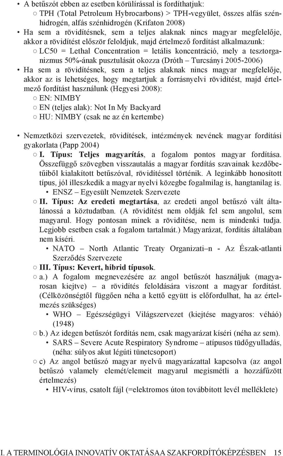 50%-ának pusztulását okozza (Dróth Turcsányi 2005-2006) Ha sem a rövidítésnek, sem a teljes alaknak nincs magyar megfelelője, akkor az is lehetséges, hogy megtartjuk a forrásnyelvi rövidítést, majd