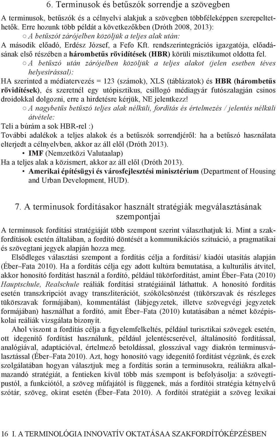 rendszerintegrációs igazgatója, előadásának első részében a hárombetűs rövidítések (HBR) körüli misztikumot oldotta fel.