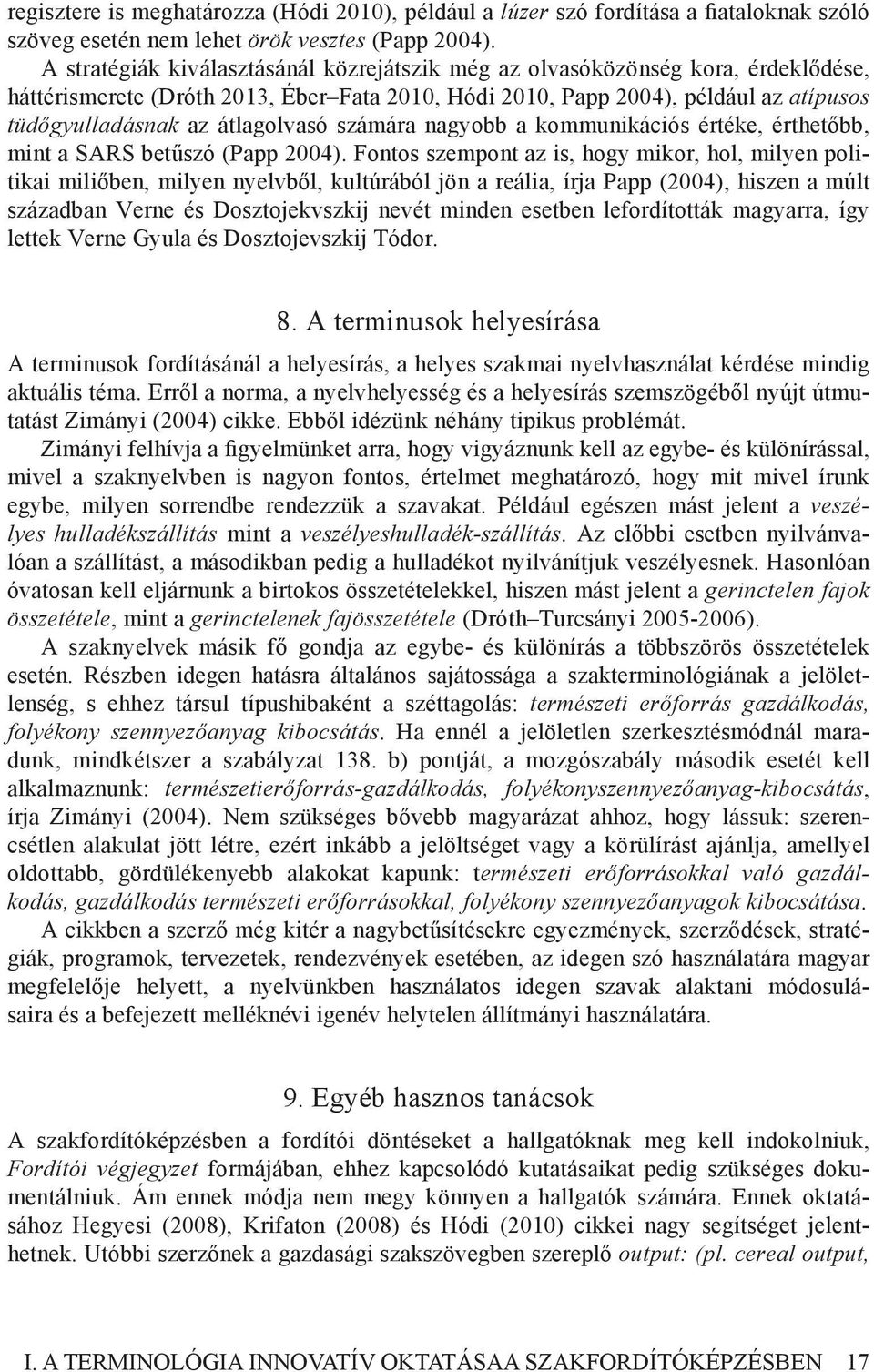 átlagolvasó számára nagyobb a kommunikációs értéke, érthetőbb, mint a SARS betűszó (Papp 2004).