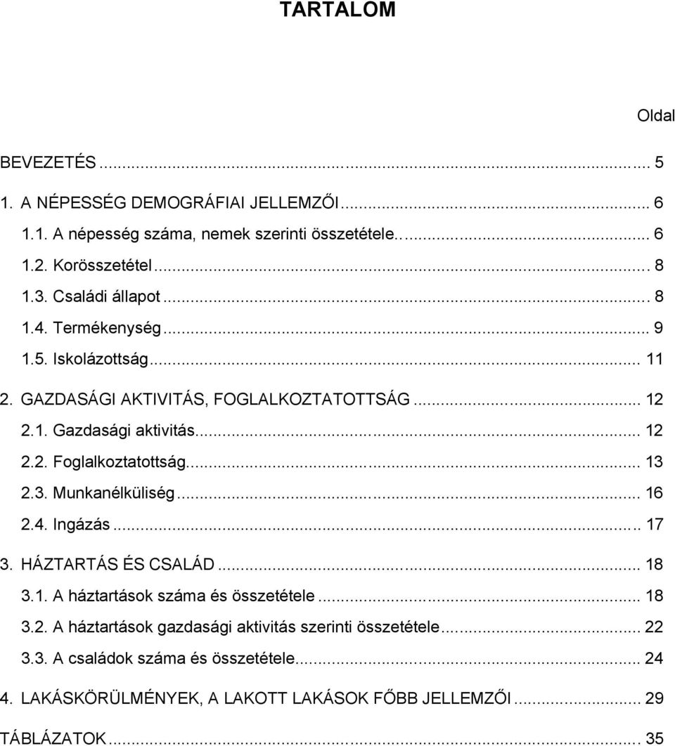 .. 13 2.3. Munkanélküliség... 16 2.4. Ingázás... 17 3. HÁZTARTÁS ÉS CSALÁD... 18 3.1. A háztartások száma és összetétele... 18 3.2. A háztartások gazdasági aktivitás szerinti összetétele.