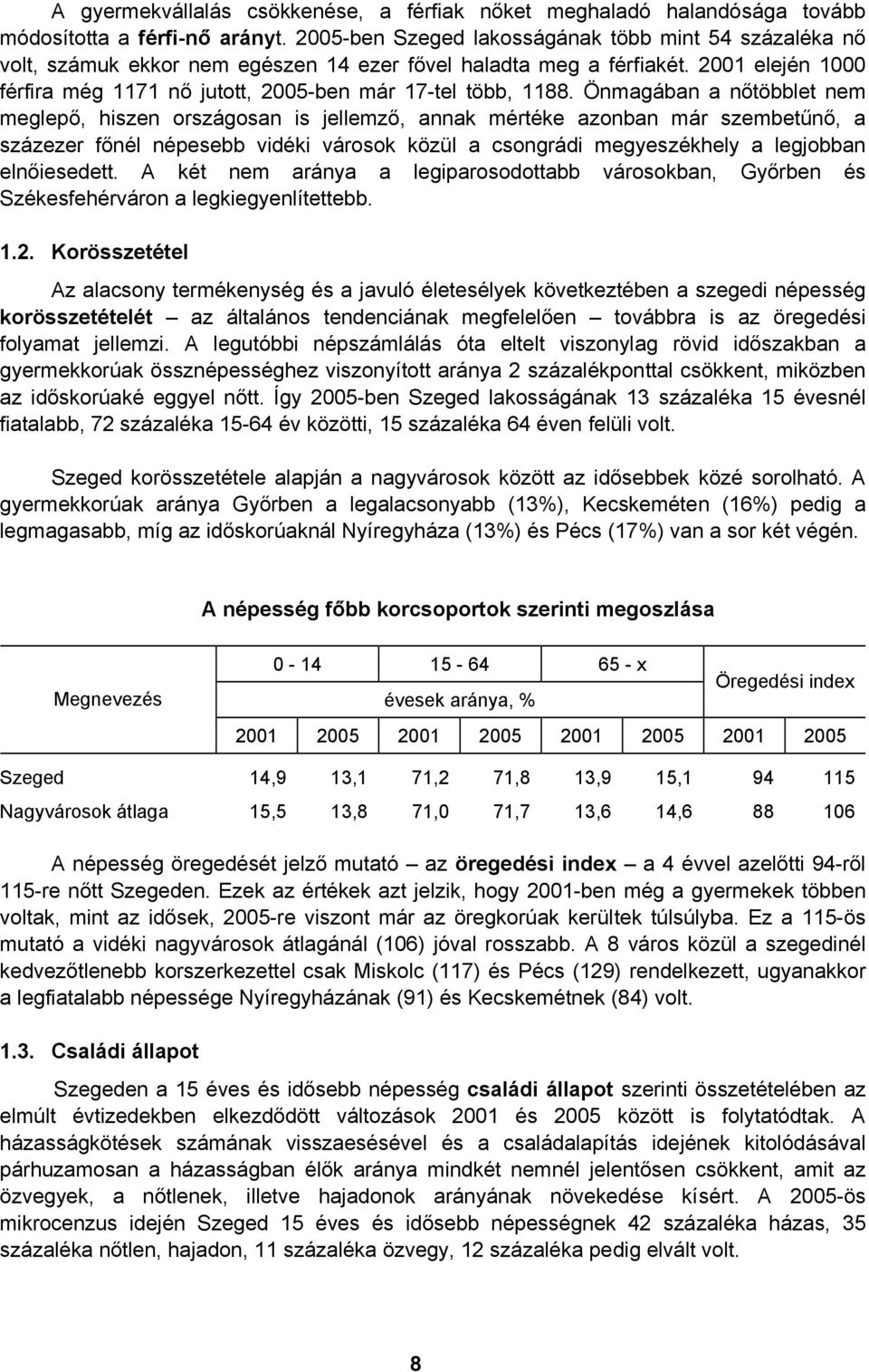 Önmagában a nőtöbblet nem meglepő, hiszen országosan is jellemző, annak mértéke azonban már szembetűnő, a százezer főnél népesebb vidéki városok közül a csongrádi megyeszékhely a legjobban