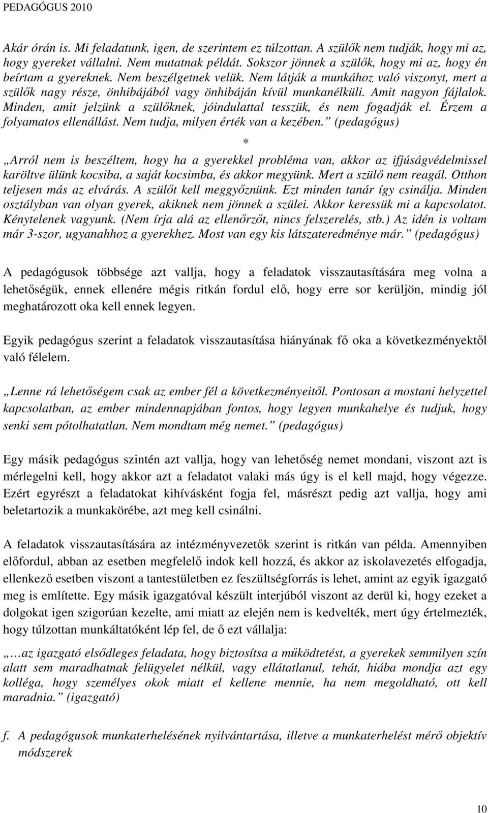 Amit nagyon fájlalok. Minden, amit jelzünk a szülıknek, jóindulattal tesszük, és nem fogadják el. Érzem a folyamatos ellenállást. Nem tudja, milyen érték van a kezében.