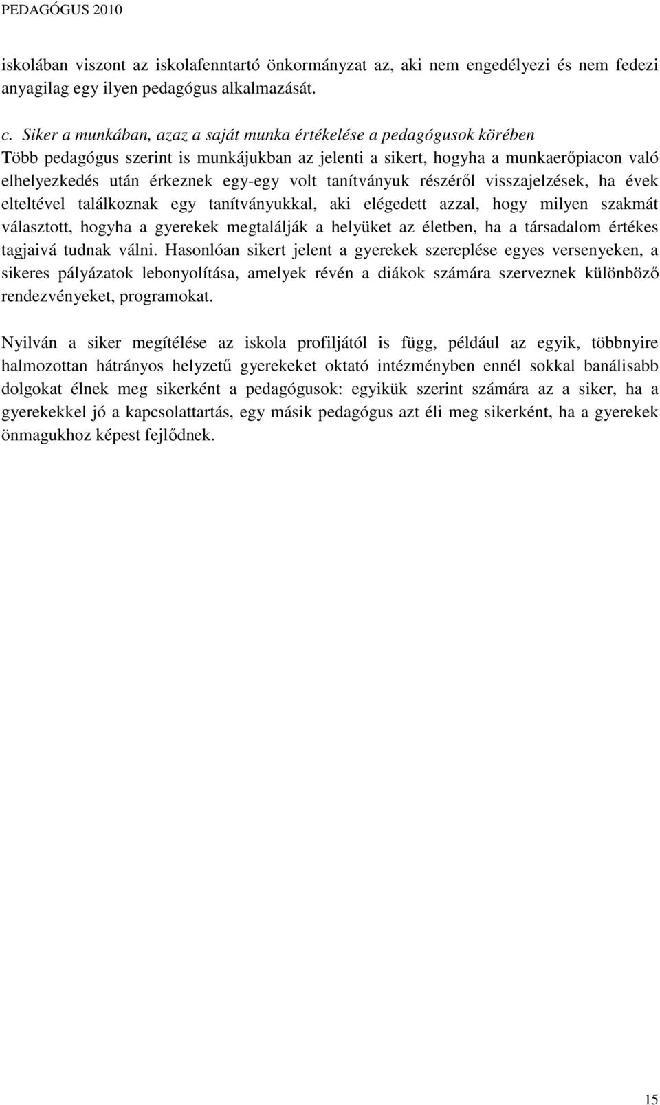 tanítványuk részérıl visszajelzések, ha évek elteltével találkoznak egy tanítványukkal, aki elégedett azzal, hogy milyen szakmát választott, hogyha a gyerekek megtalálják a helyüket az életben, ha a