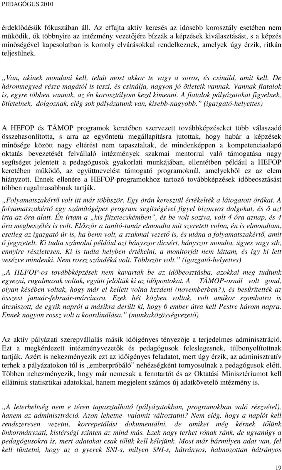 rendelkeznek, amelyek úgy érzik, ritkán teljesülnek. Van, akinek mondani kell, tehát most akkor te vagy a soros, és csináld, amit kell.