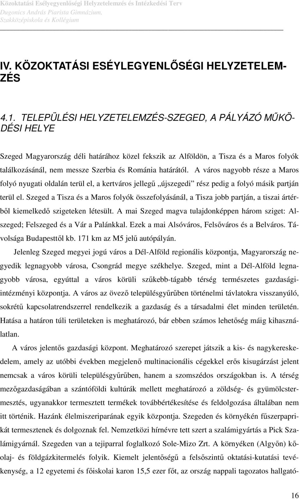 határától. A város nagyobb része a Maros folyó nyugati oldalán terül el, a kertváros jellegű újszegedi rész pedig a folyó másik partján terül el.