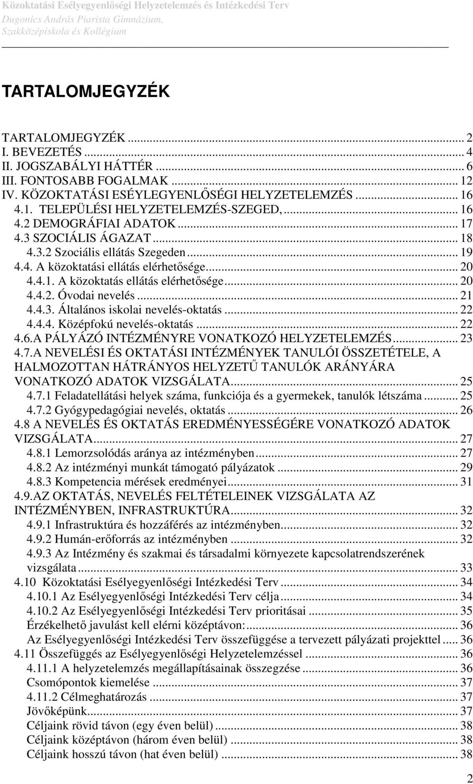 .. 21 4.4.3. Általános iskolai nevelés-oktatás... 22 4.4.4. Középfokú nevelés-oktatás... 22 4.6.A PÁLYÁZÓ INTÉZMÉNYRE VONATKOZÓ HELYZETELEMZÉS... 23 4.7.