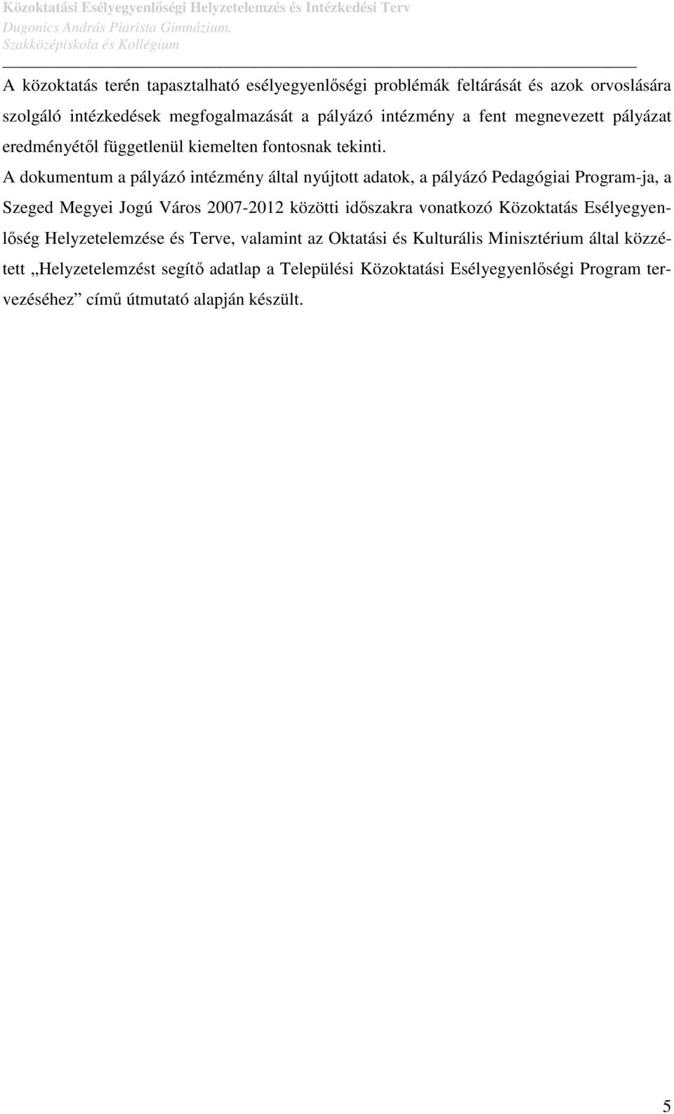 A dokumentum a pályázó intézmény által nyújtott adatok, a pályázó Pedagógiai Program-ja, a Szeged Megyei Jogú Város 2007-2012 közötti időszakra vonatkozó