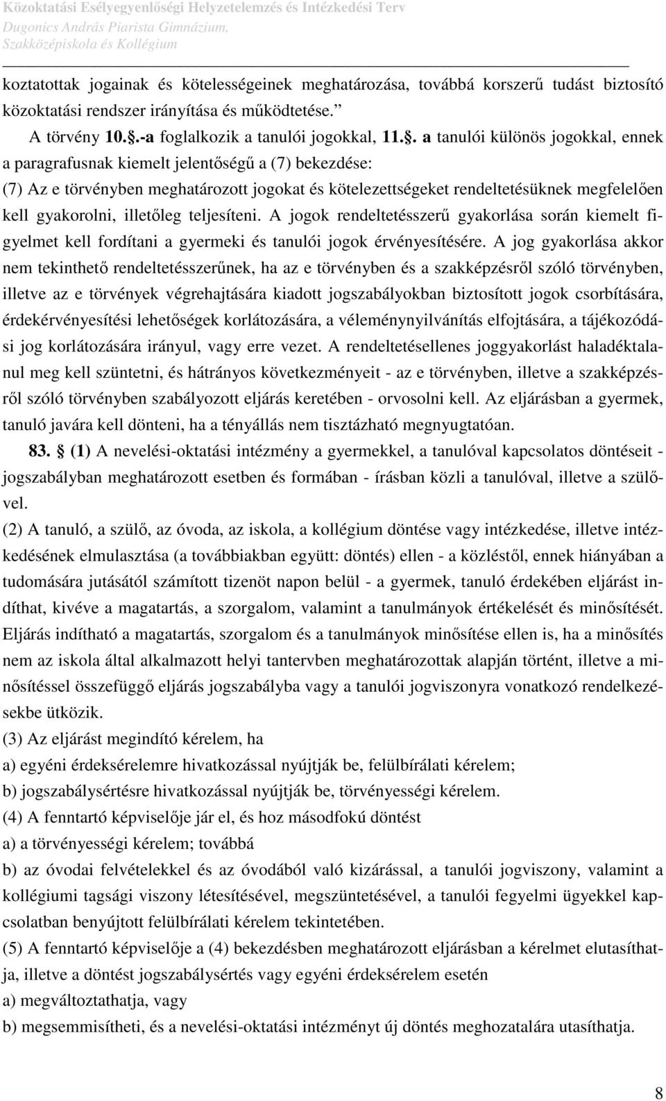 illetőleg teljesíteni. A jogok rendeltetésszerű gyakorlása során kiemelt figyelmet kell fordítani a gyermeki és tanulói jogok érvényesítésére.