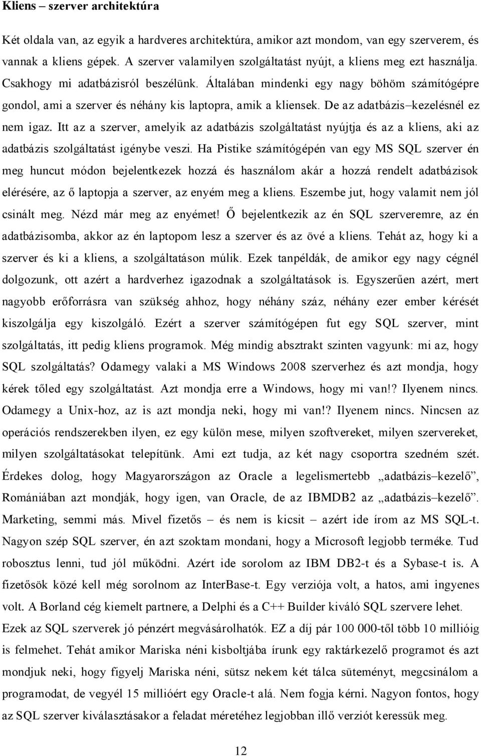 Általában mindenki egy nagy böhöm számítógépre gondol, ami a szerver és néhány kis laptopra, amik a kliensek. De az adatbázis kezelésnél ez nem igaz.