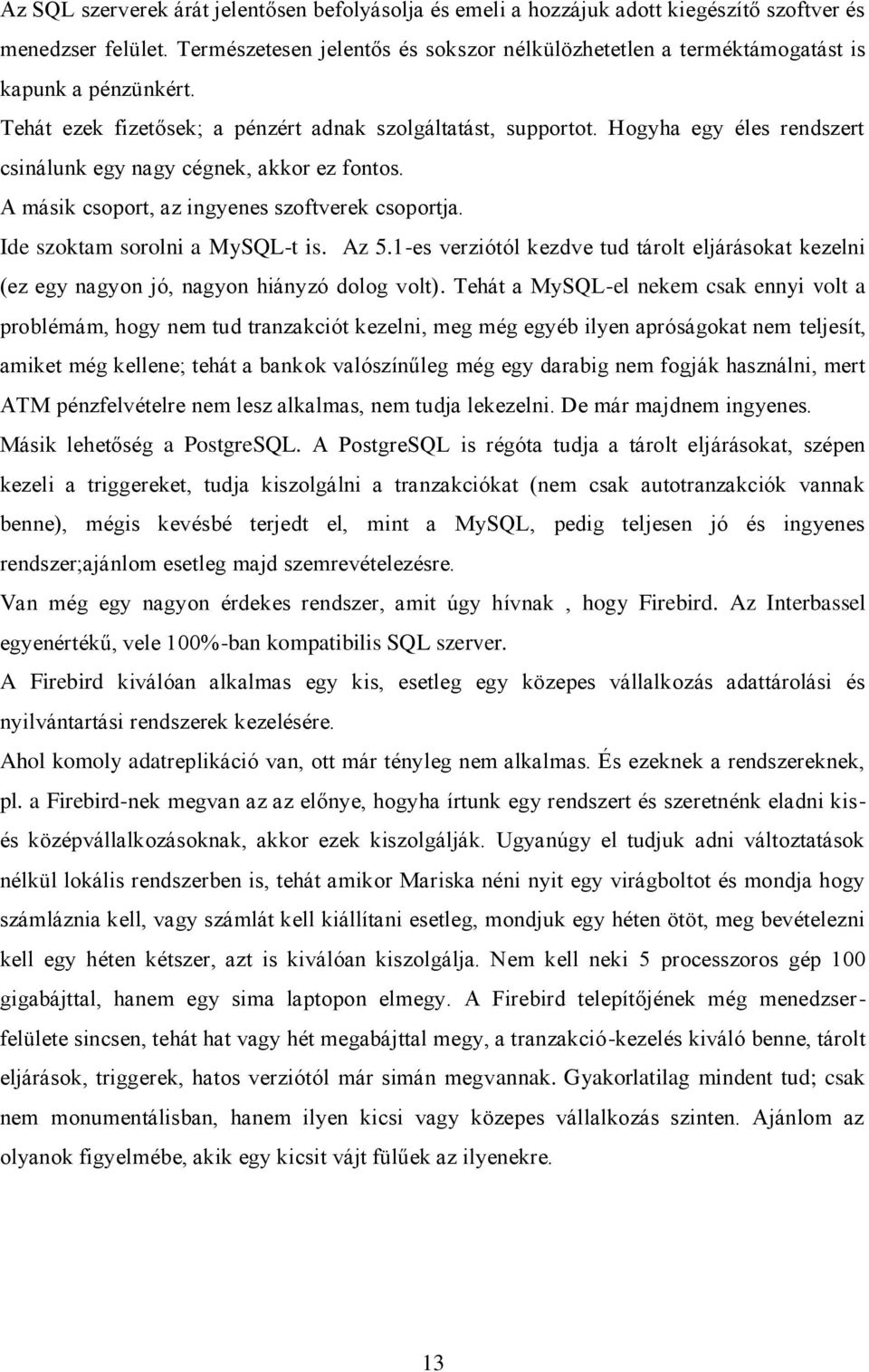 Hogyha egy éles rendszert csinálunk egy nagy cégnek, akkor ez fontos. A másik csoport, az ingyenes szoftverek csoportja. Ide szoktam sorolni a MySQL-t is. Az 5.