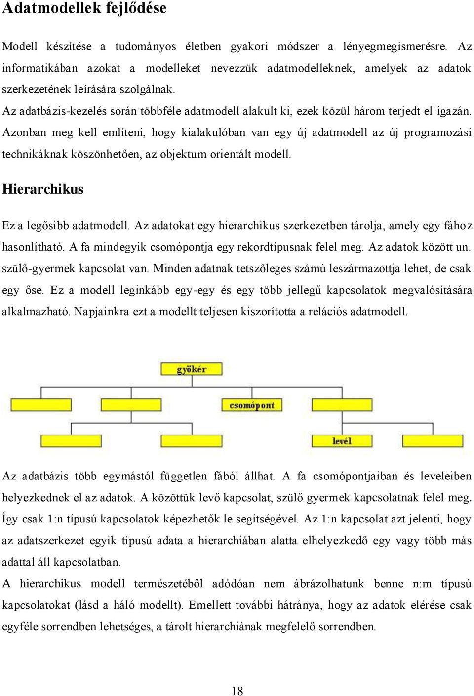 Az adatbázis-kezelés során többféle adatmodell alakult ki, ezek közül három terjedt el igazán.