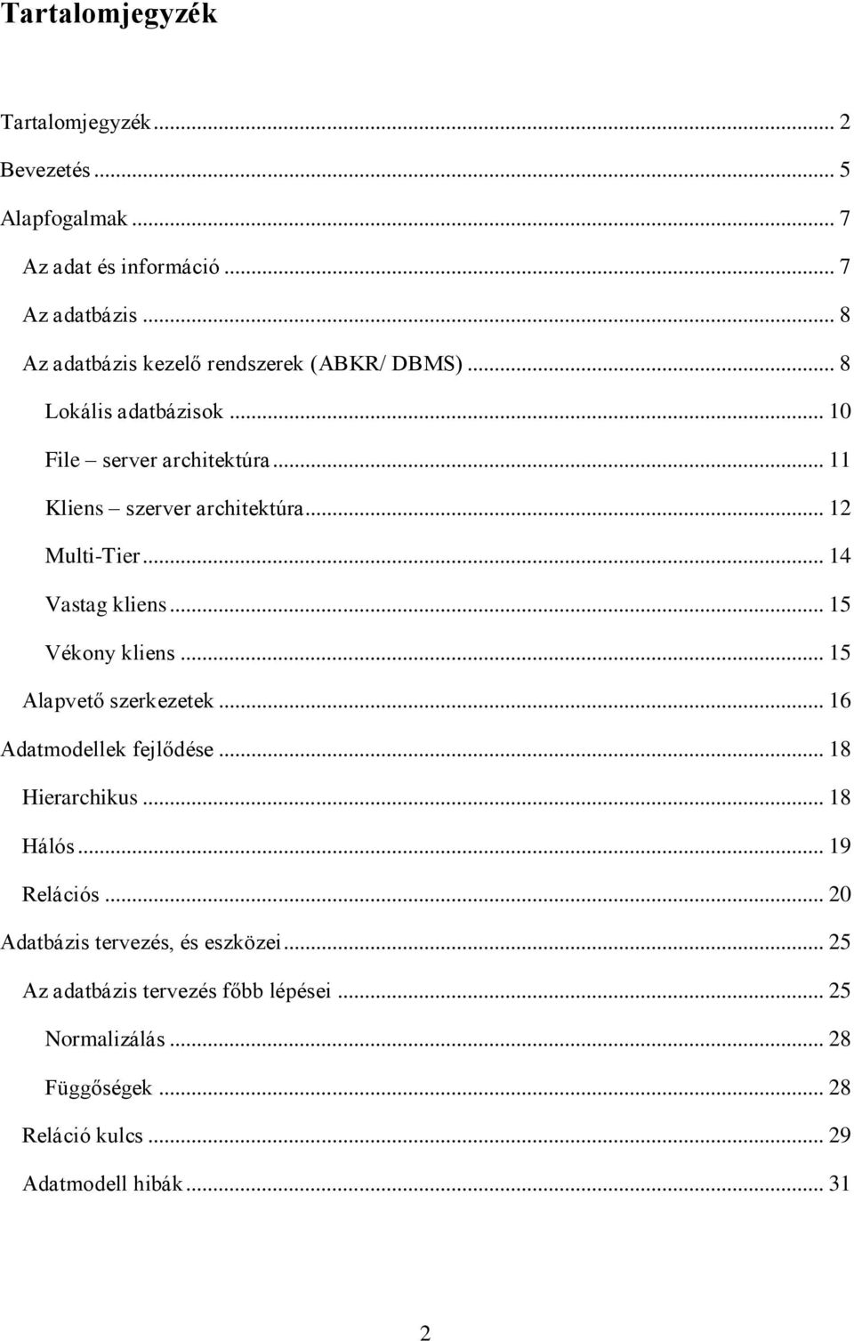 .. 12 Multi-Tier... 14 Vastag kliens... 15 Vékony kliens... 15 Alapvető szerkezetek... 16 Adatmodellek fejlődése... 18 Hierarchikus... 18 Hálós.