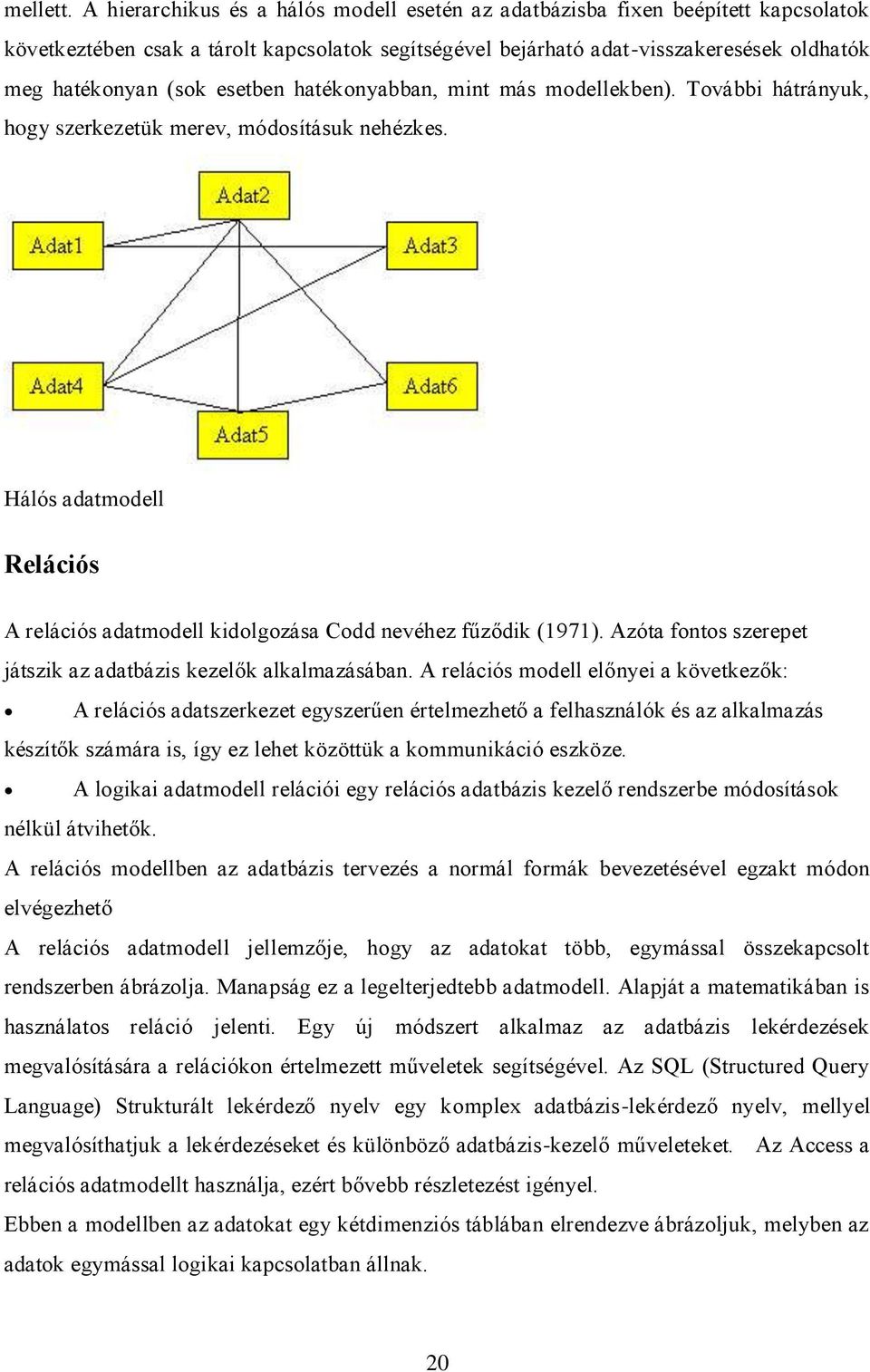 esetben hatékonyabban, mint más modellekben). További hátrányuk, hogy szerkezetük merev, módosításuk nehézkes. Hálós adatmodell Relációs A relációs adatmodell kidolgozása Codd nevéhez fűződik (1971).