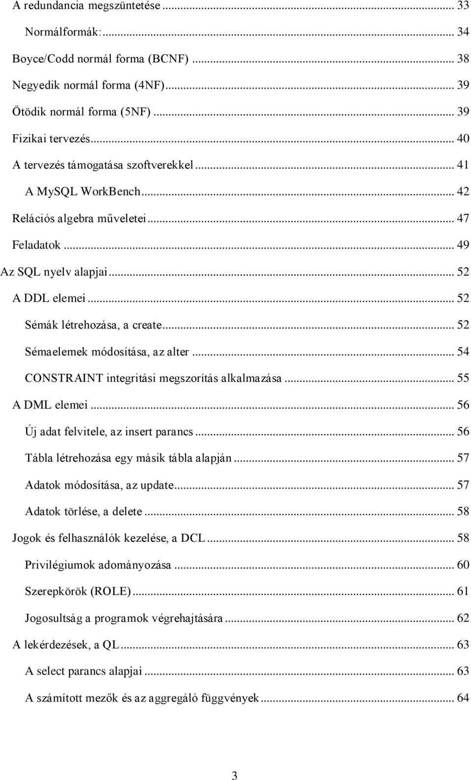 .. 52 Sémaelemek módosítása, az alter... 54 CONSTRAINT integritási megszorítás alkalmazása... 55 A DML elemei... 56 Új adat felvitele, az insert parancs... 56 Tábla létrehozása egy másik tábla alapján.