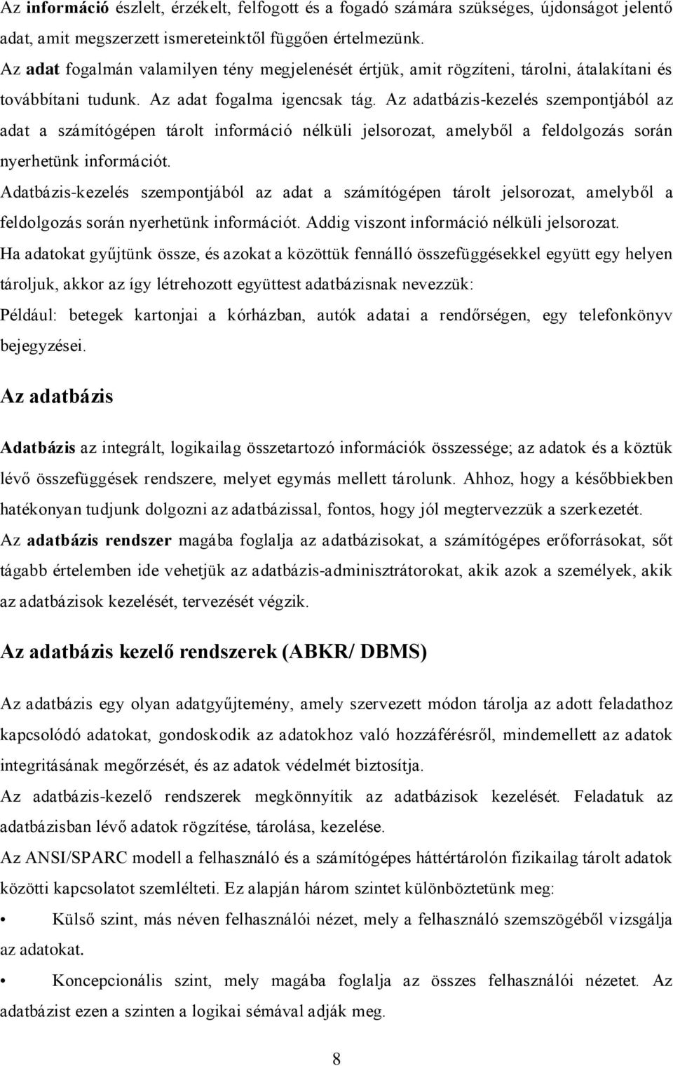 Az adatbázis-kezelés szempontjából az adat a számítógépen tárolt információ nélküli jelsorozat, amelyből a feldolgozás során nyerhetünk információt.