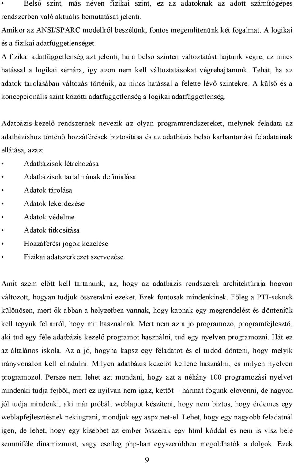 A fizikai adatfüggetlenség azt jelenti, ha a belső szinten változtatást hajtunk végre, az nincs hatással a logikai sémára, így azon nem kell változtatásokat végrehajtanunk.