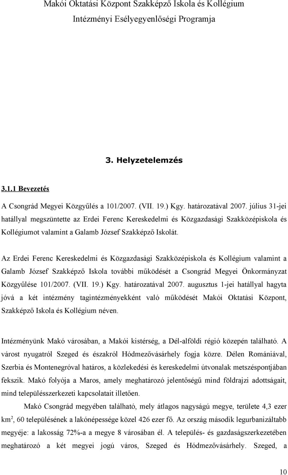 Az Erdei Ferenc Kereskedelmi és Közgazdasági Szakközépiskola és Kollégium valamint a Galamb József Szakképző Iskola további működését a Csongrád Megyei Önkormányzat Közgyűlése 101/2007. (VII. 19.