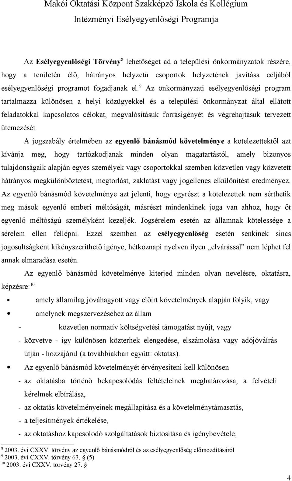 9 Az önkormányzati esélyegyenlőségi program tartalmazza különösen a helyi közügyekkel és a települési önkormányzat által ellátott feladatokkal kapcsolatos célokat, megvalósításuk forrásigényét és