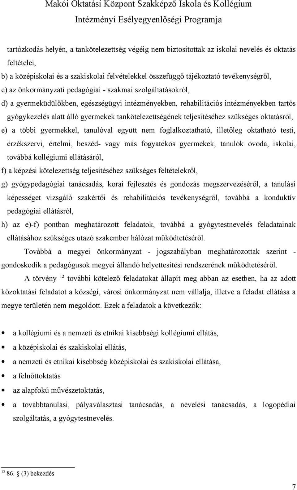 teljesítéséhez szükséges oktatásról, e) a többi gyermekkel, tanulóval együtt nem foglalkoztatható, illetőleg oktatható testi, érzékszervi, értelmi, beszéd- vagy más fogyatékos gyermekek, tanulók