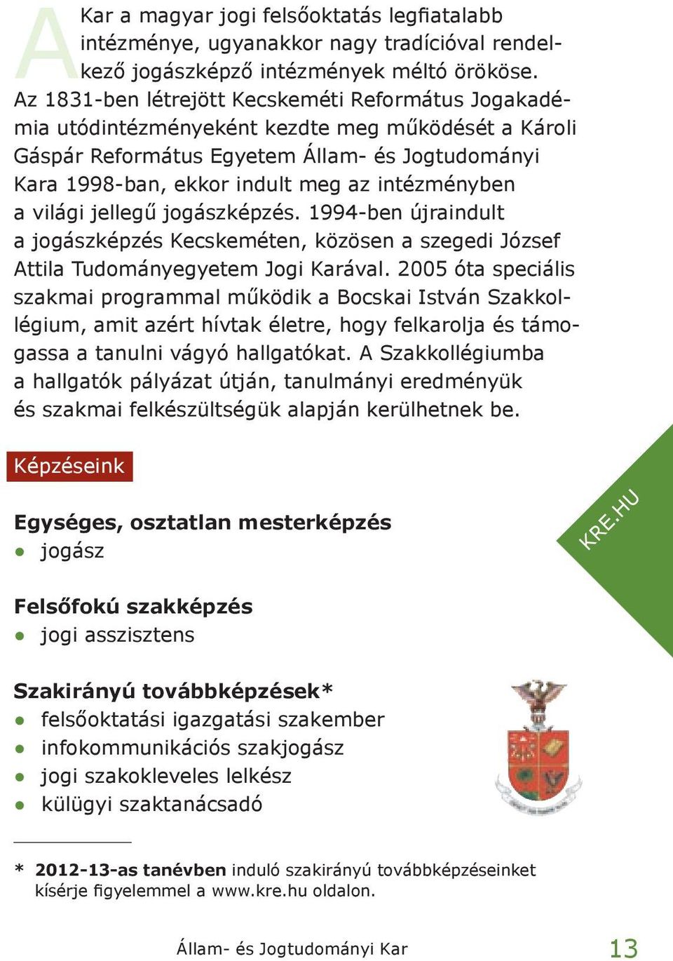 intézményben a világi jellegű jogászképzés. 1994-ben újraindult a jogászképzés Kecskeméten, közösen a szegedi József Attila Tudományegyetem Jogi Karával.