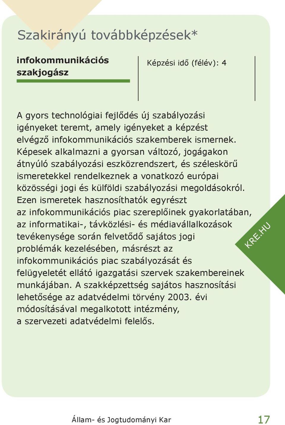 Képesek alkalmazni a gyorsan változó, jogágakon átnyúló szabályozási esz köz rendszert, és széleskörű ismeretekkel rendelkeznek a vonatkozó európai közösségi jogi és külföldi szabályozási