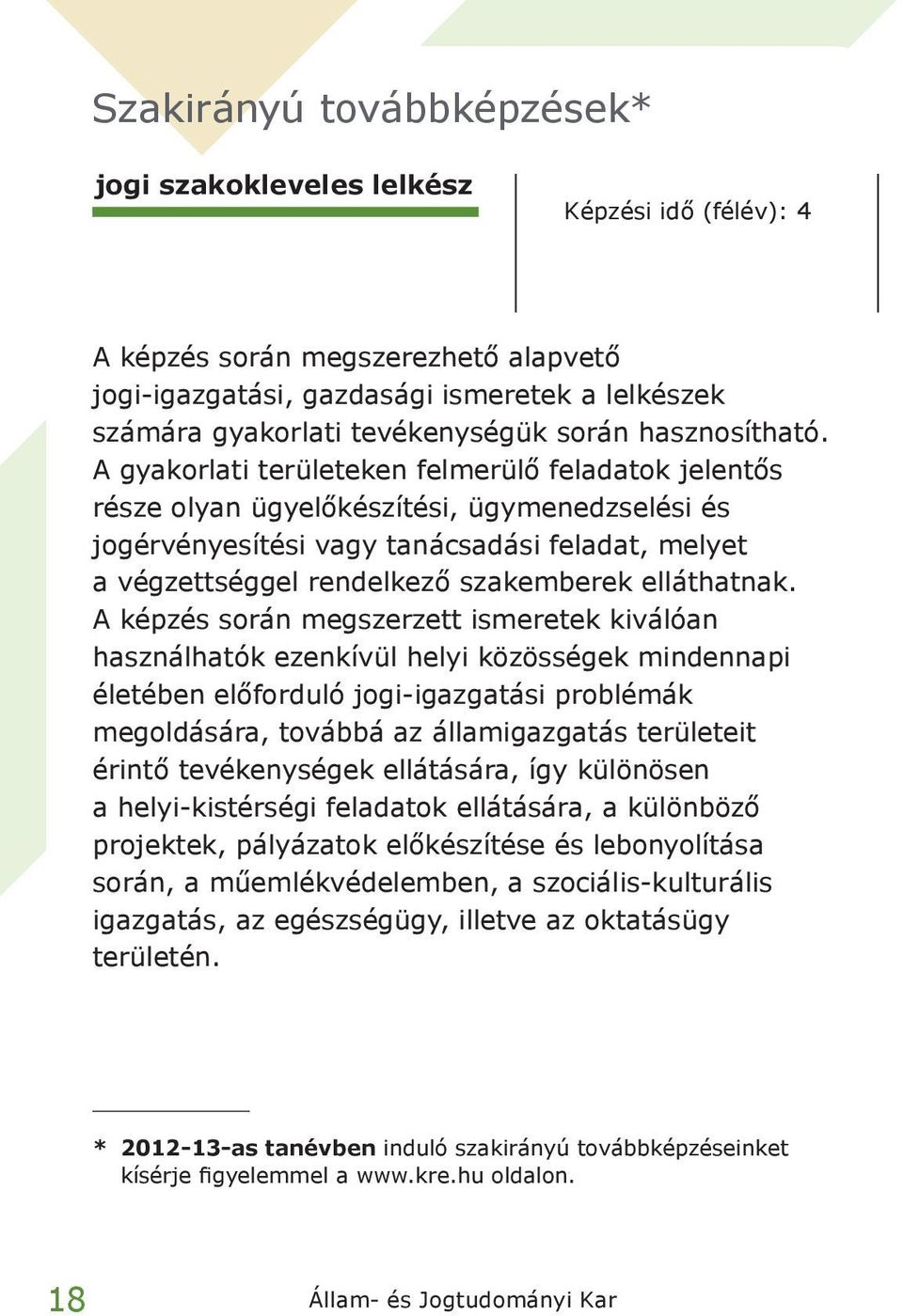 A gyakorlati területeken felmerülő feladatok jelentős része olyan ügyelőkészítési, ügymenedzselési és jogérvényesítési vagy tanácsadási feladat, melyet a végzettséggel rendelkező szakemberek