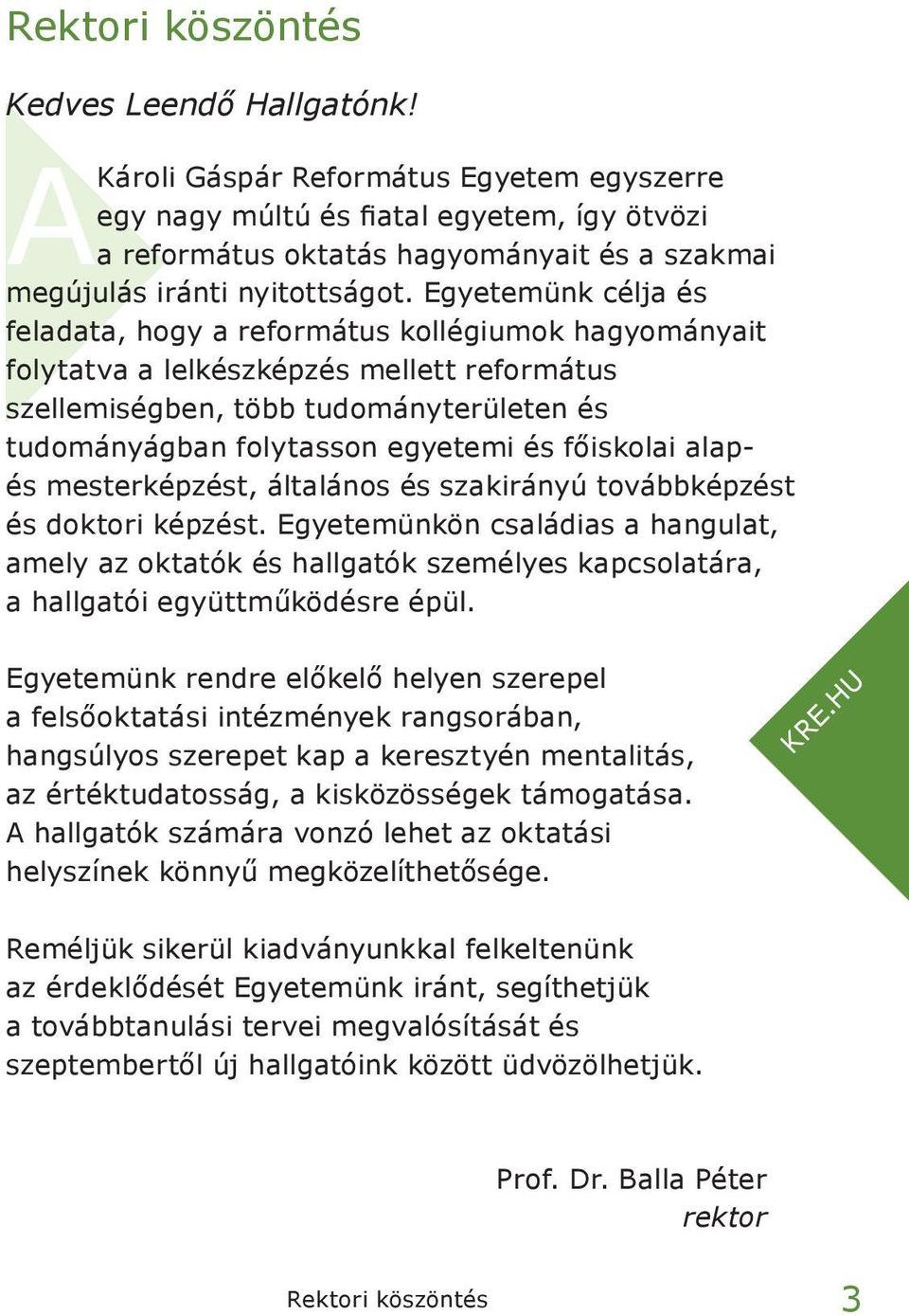 Egyetemünk célja és feladata, hogy a református kollégiumok hagyományait folytatva a lelkészképzés mellett református szellemiségben, több tudományterületen és tudományágban folytasson egyetemi és